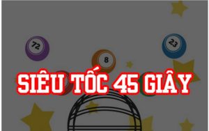 Xổ số siêu tốc 45 giây cụ thể là gì?